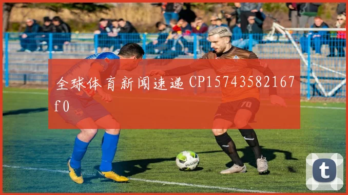 全球体育新闻速递 CP15743582167f0